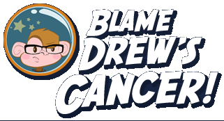 Blame Drews Cancer for something Today!